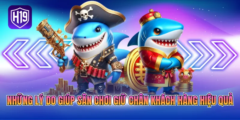 Những lý do giúp sân chơi giữ chân khách hàng hiệu quả